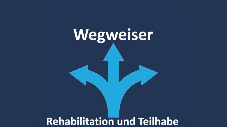 Drei hellblaue Pfleile auf dunkelblauem Hintergrund. Darüber steht Wegweiser. Darunter steht Rehabilitation und Teilhabe.