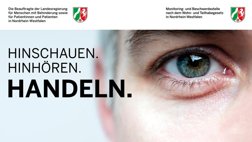 Auf der rechten Seite des Bildes ist der Ausschnitt eines Gesichts mit Auge und Ohr eines Mannes zu sehen. Daneben stehen untereinander die drei Worte "Hinschauen. Hinhören. Handeln." Im oberen Bildausschnitt sind die Logos der Monitoring- und Beschwerdestelle sowie der Landesbehinderten- und -patientenbeauftragten eingefügt.